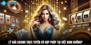 Lý Giải Casino Trực Tuyến Có Hợp Pháp Tại Việt Nam Không?